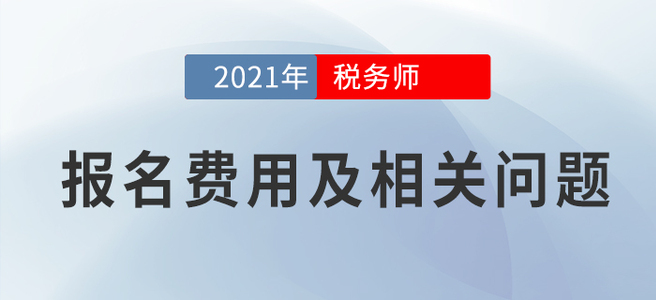 竟然降了！2021年稅務(wù)師考試報(bào)名費(fèi)用公布