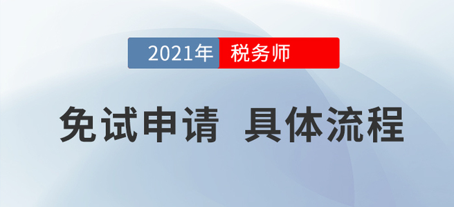 2021年稅務(wù)師考試哪些人可以免試？申請(qǐng)流程是什么？