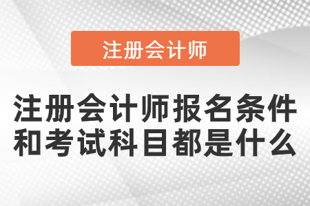 注冊會(huì)計(jì)師報(bào)名條件和考試科目都是什么