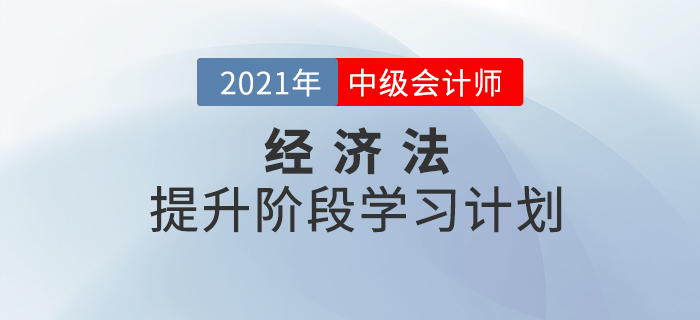 2021年中級會計《經(jīng)濟法》提升階段學習計劃！收藏學習！