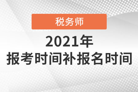 2021年注冊稅務(wù)師報(bào)考時(shí)間補(bǔ)報(bào)名時(shí)間都是在哪天