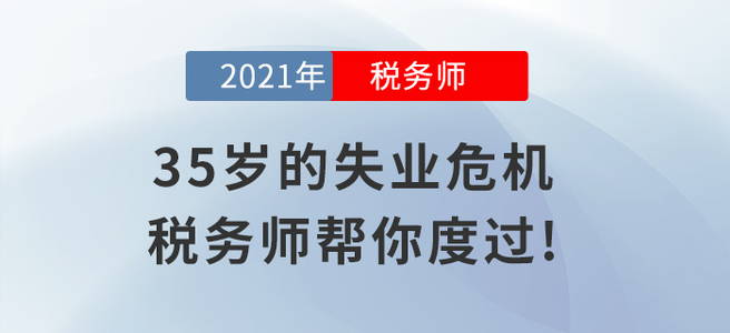 35歲的失業(yè)危機(jī)，稅務(wù)師幫你輕松度過(guò)!
