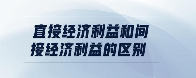 直接經(jīng)濟利益和間接經(jīng)濟利益的區(qū)別