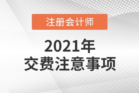 2021年cpa交費(fèi)注意事項(xiàng)