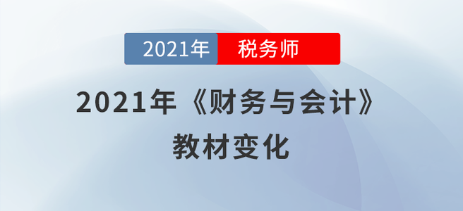 必看！2021年稅務(wù)師《財務(wù)與會計》教材變化