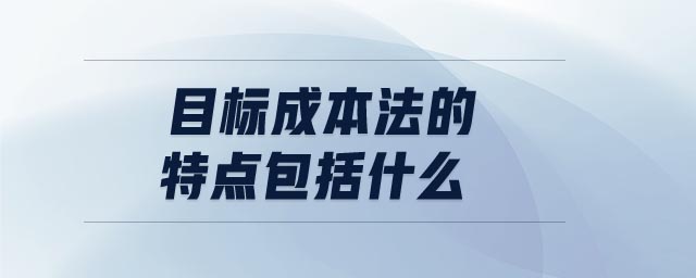 目標成本法的特點包括什么