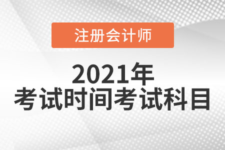 2021年注冊(cè)會(huì)計(jì)師考試時(shí)間及考試科目