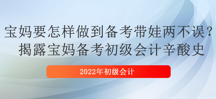 寶媽要怎樣做到備考帶娃兩不誤？揭露寶媽備考初級(jí)會(huì)計(jì)辛酸史 