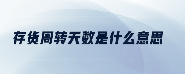 存貨周轉(zhuǎn)天數(shù)是什么意思