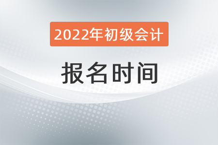 2022年初級會計(jì)報(bào)名時(shí)間是在什么時(shí)候？