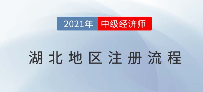 湖北2021報名中級經(jīng)濟(jì)師注冊流程