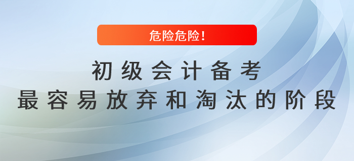 危險危險！初級會計備考最容易放棄和淘汰的階段
