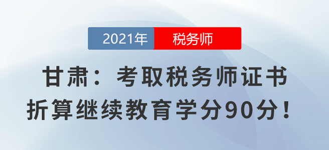 甘肅：考取稅務(wù)師證書折算繼續(xù)教育學(xué)分90分！