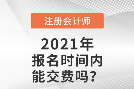 注冊(cè)會(huì)計(jì)師報(bào)名時(shí)間內(nèi)能交費(fèi)嗎