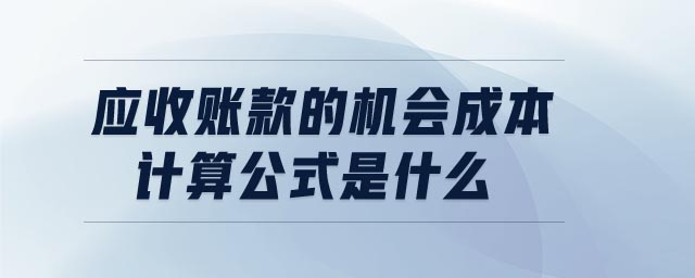 應(yīng)收賬款的機會成本計算公式是什么