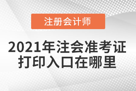 2021年注會準(zhǔn)考證打印入口在哪里