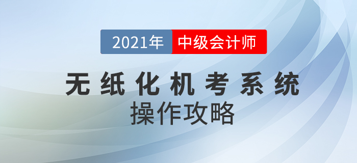 2021年中級(jí)會(huì)計(jì)師考試機(jī)考系統(tǒng)如何操作？速看操作攻略！