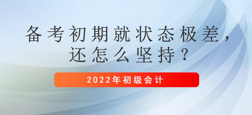 初級(jí)會(huì)計(jì)備考初期就狀態(tài)極差，還怎么堅(jiān)持？