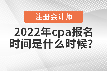 2022年cpa報名時間是什么時候？