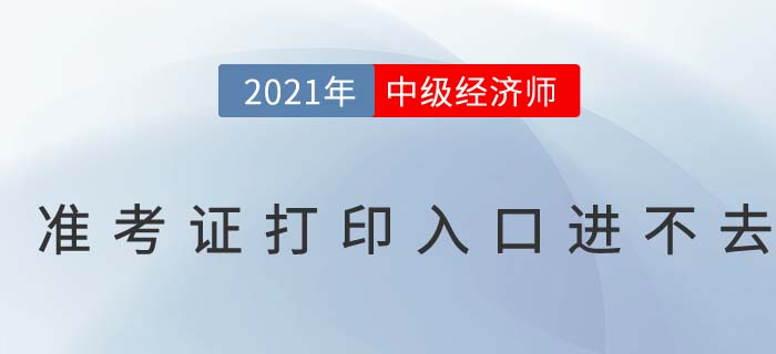 2021年中級經濟師考試準考證打印入口進不去