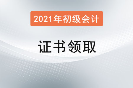 新疆2021年初級(jí)會(huì)計(jì)證書(shū)領(lǐng)取通知