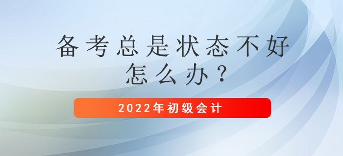 初級(jí)會(huì)計(jì)備考總是狀態(tài)不好怎么辦？