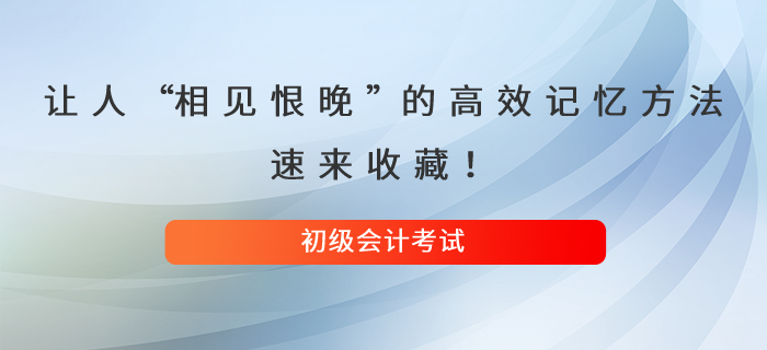 讓人直呼“相見恨晚”的初級(jí)會(huì)計(jì)高效記憶方法，速來(lái)收藏！