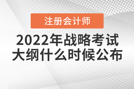2022年注冊會計師戰(zhàn)略考試大綱什么時候公布？