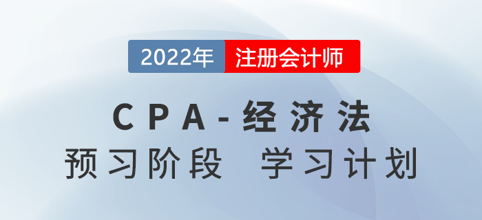 2022年注會經(jīng)濟法預(yù)習(xí)階段第一周學(xué)習(xí)計劃安排表