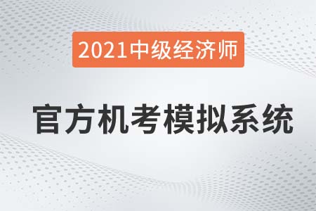 官網(wǎng)：2021中級(jí)經(jīng)濟(jì)師機(jī)考系統(tǒng)模擬訓(xùn)練入口