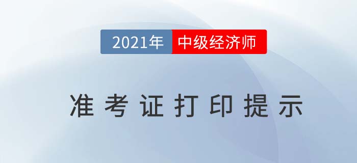 新:黑龍江2021中級經(jīng)濟(jì)師準(zhǔn)考證打印重要提示