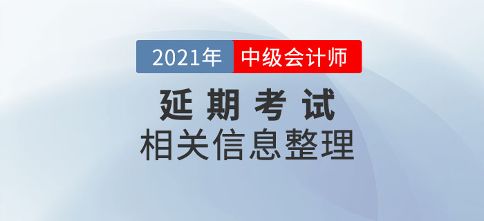 2021年中級會計延期考試相關內(nèi)容整理，速了解相關信息！