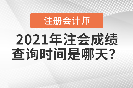 2021年注會(huì)成績(jī)查詢時(shí)間是哪天？