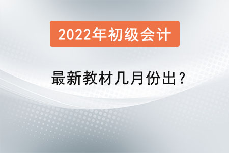 2022年的初級會計最新教材幾月份出？