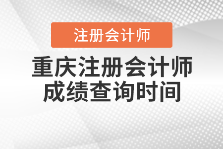 重慶市彭水自治縣注冊會計(jì)師成績查詢時(shí)間