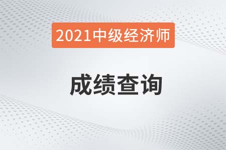 湖南2021年中級(jí)經(jīng)濟(jì)師成績(jī)查詢?nèi)掌谑菐滋?hào)