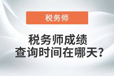 廣東省河源稅務(wù)師考試成績查詢時間