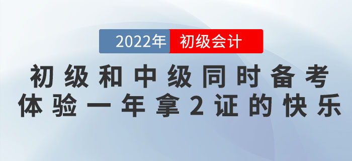 初級會計和中級會計同時備考，體驗(yàn)一年拿2證的快樂！