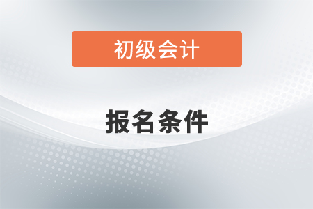 2022初級會(huì)計(jì)職稱報(bào)名有哪些條件？在哪報(bào)名？