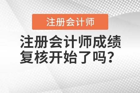 注冊會計師成績復(fù)核開始了嗎？
