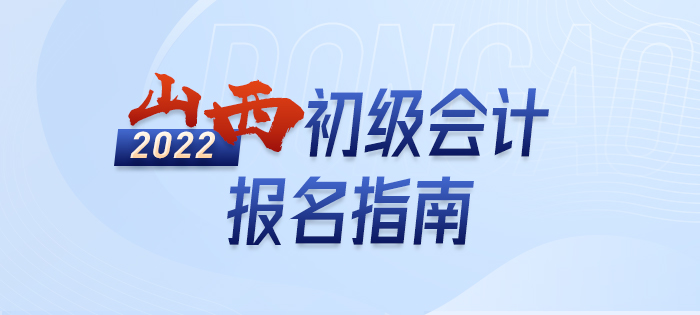 2022年山西初級(jí)會(huì)計(jì)報(bào)名詳解大全