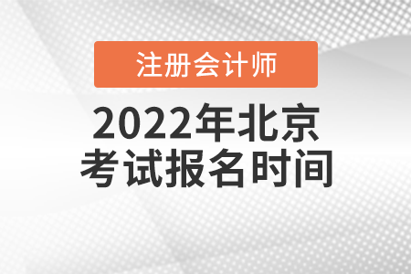 2022年北京注冊(cè)會(huì)計(jì)師考試報(bào)名時(shí)間