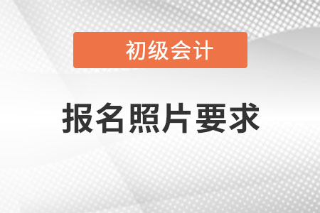 浙江2022年初級會計師報名照片要求已公布