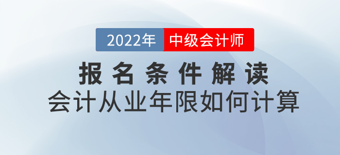 2022年中級會計報名條件解讀——會計從業(yè)年限如何計算？