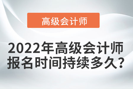 2022年高級會計(jì)師報名時間持續(xù)多久？