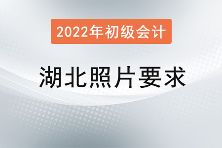 湖北2022年初級(jí)會(huì)計(jì)報(bào)名照片要求已經(jīng)公布！