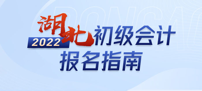2022年湖北初級會計(jì)報(bào)名全攻略，分分鐘掌握完整考情