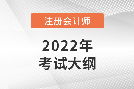 2022年注冊(cè)會(huì)計(jì)師大綱什么時(shí)候出？