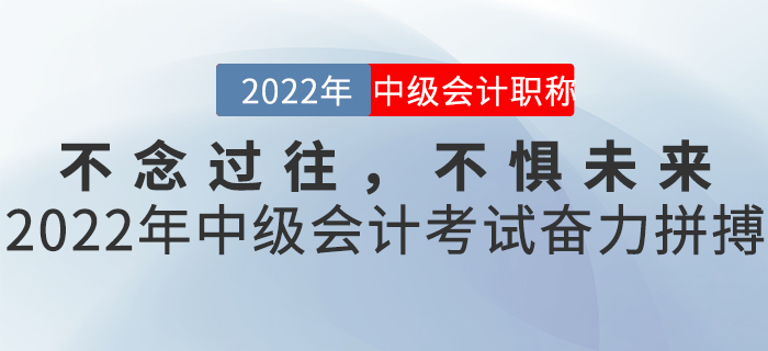 不念過往，不懼未來——2022年中級會計(jì)考試奮力拼搏