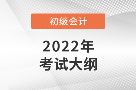 2022年初級(jí)會(huì)計(jì)職稱(chēng)考試大綱公布啦！